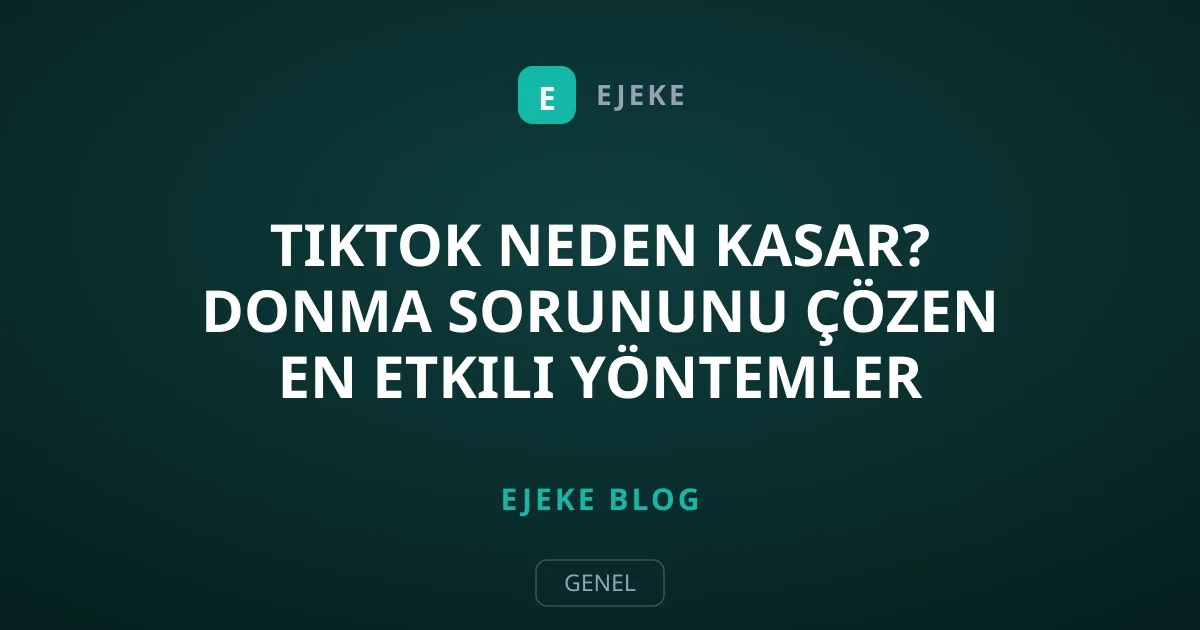 TikTok Neden Kasar? Donma Sorununu Çözen En Etkili Yöntemler
