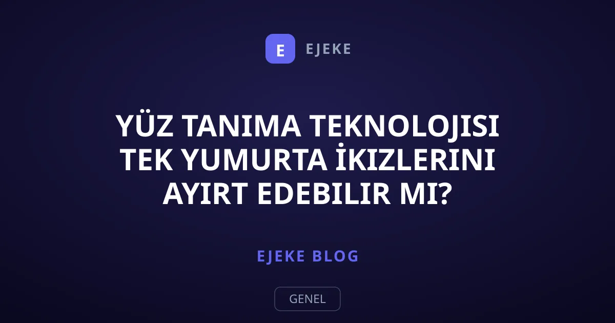 Yüz Tanıma Teknolojisi Tek Yumurta İkizlerini Ayırt Edebilir mi?